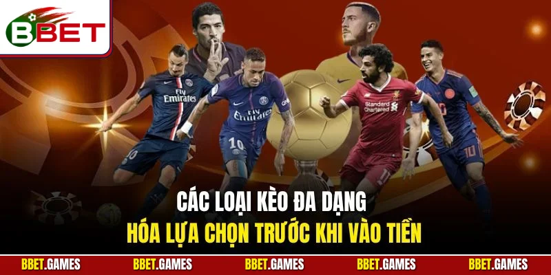 Các loại kèo đa dạng hóa lựa chọn trước khi vào tiền