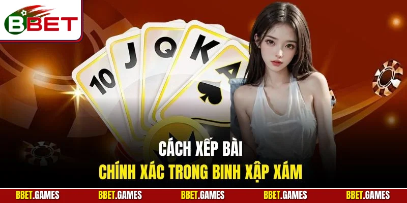 Cách xếp bài chính xác trong binh xập xám