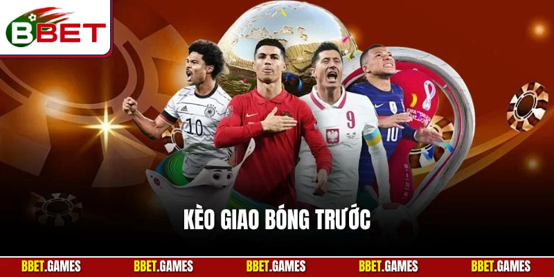 Kèo giao bóng trước và các mẹo chơi hiệu quả