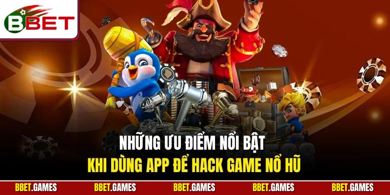 Những ưu điểm nổi bật khi dùng app để hack game nổ hũ