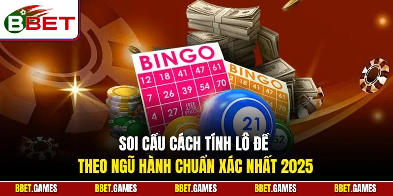 Soi cầu cách tính lô đề theo ngũ hành chuẩn xác nhất 2025