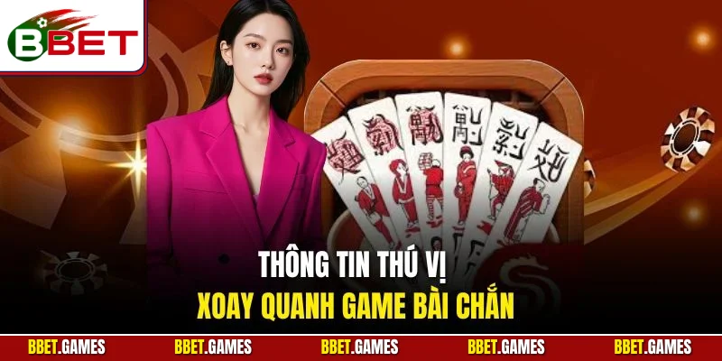 Thông tin thú vị xoay quanh game bài Chắn