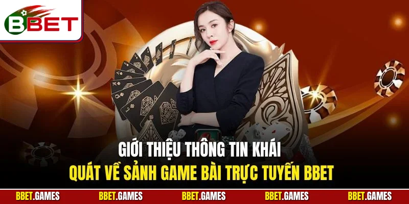 Giới thiệu thông tin khái quát về sảnh game bài trực tuyến BBET