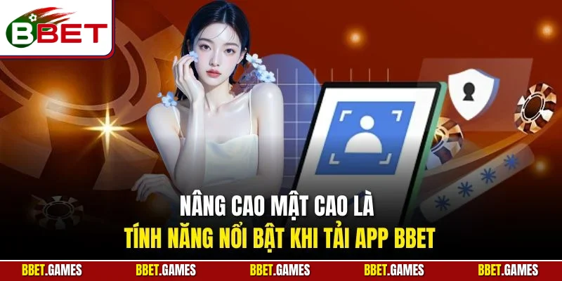 Nâng cao bảo mật là tính năng nổi bật khi tải app BBET