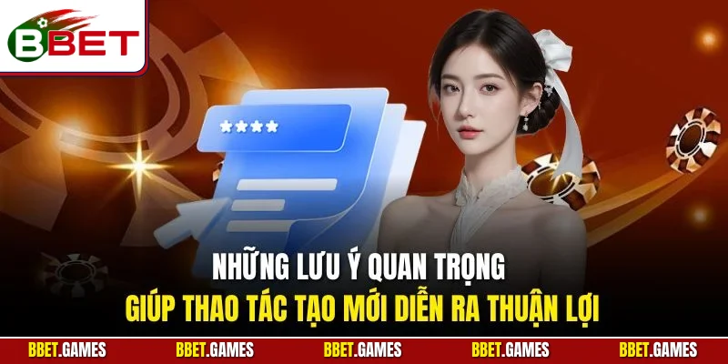 Những lưu ý quan trọng giúp thao tác tạo mới diễn ra thuận lợi