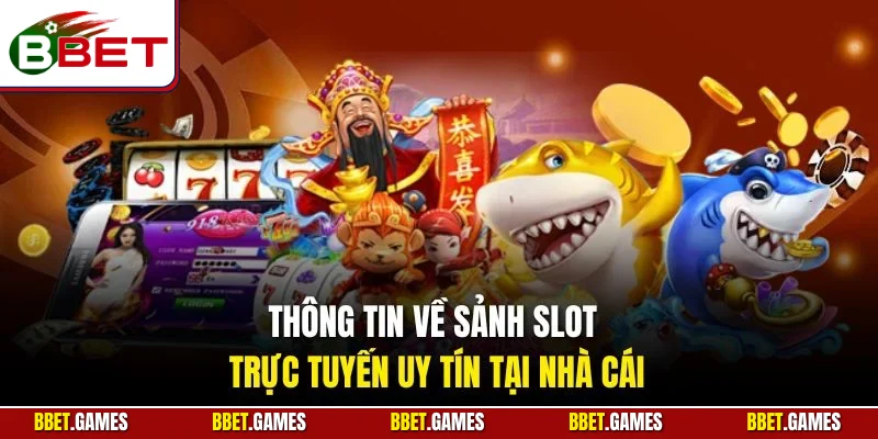 Thông tin về sảnh slot trực tuyến uy tín tại nhà cái