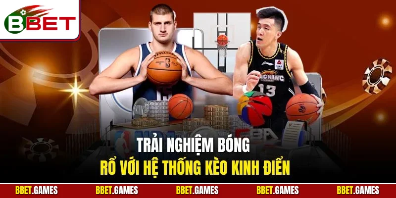 Trải nghiệm bóng rổ với hệ thống kèo kinh điển